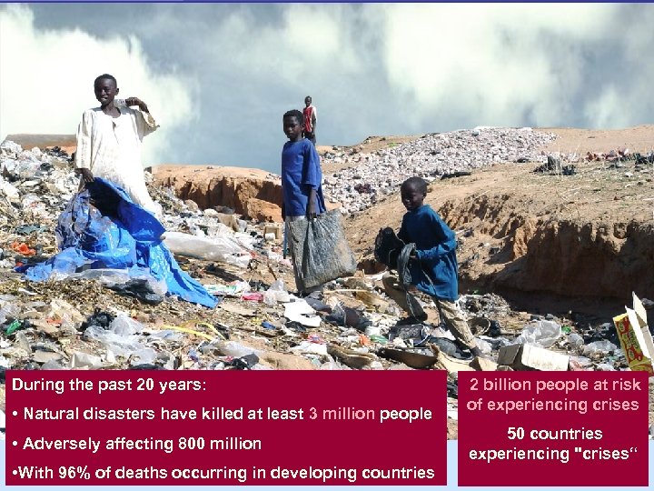 During the past 20 years: • Natural disasters have killed at least 3 million