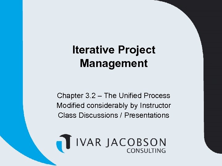 Iterative Project Management Chapter 3. 2 – The Unified Process Modified considerably by Instructor