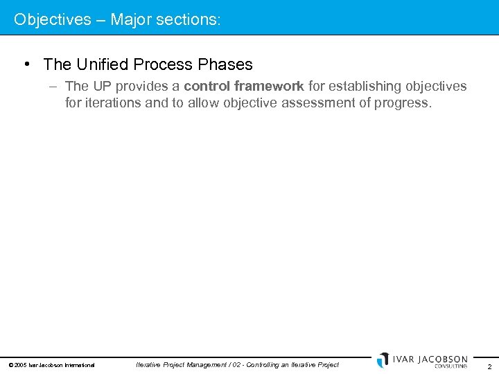 Objectives – Major sections: • The Unified Process Phases – The UP provides a