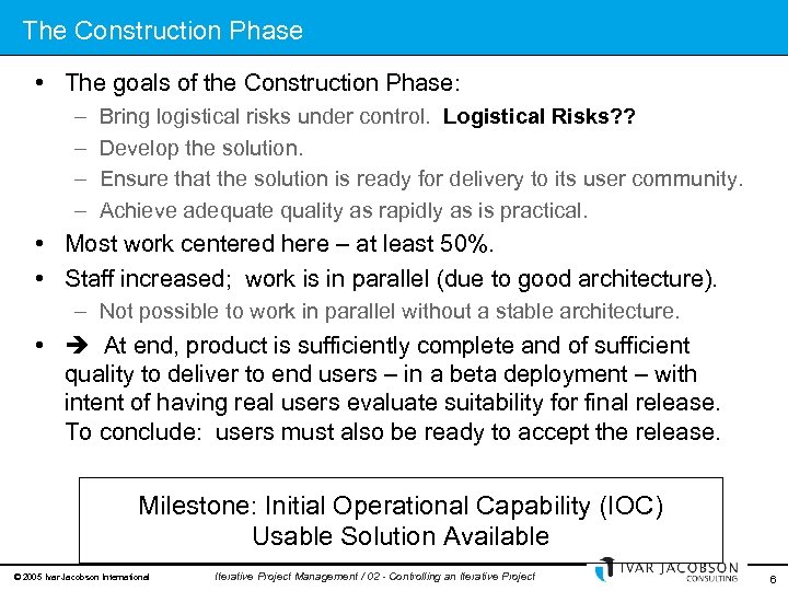 The Construction Phase • The goals of the Construction Phase: – – Bring logistical