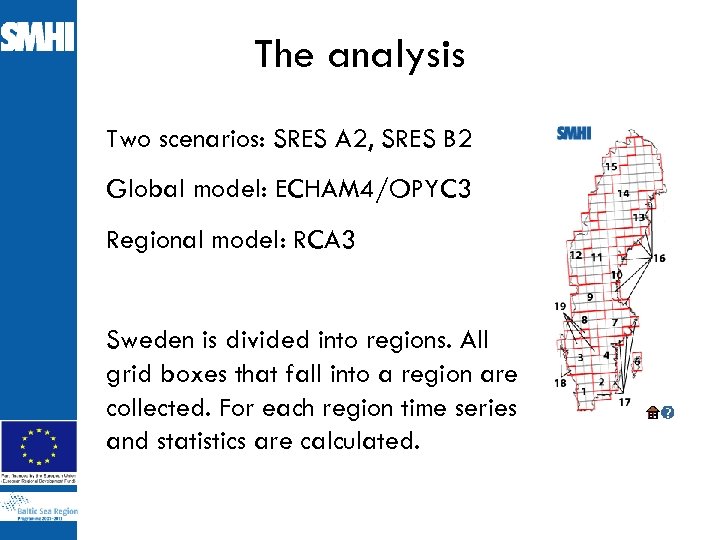 The analysis Two scenarios: SRES A 2, SRES B 2 Global model: ECHAM 4/OPYC