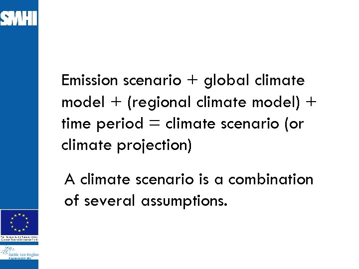 Emission scenario + global climate model + (regional climate model) + time period =