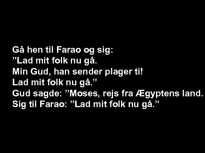 Gå hen til Farao og sig: ”Lad mit folk nu gå. Min Gud, han