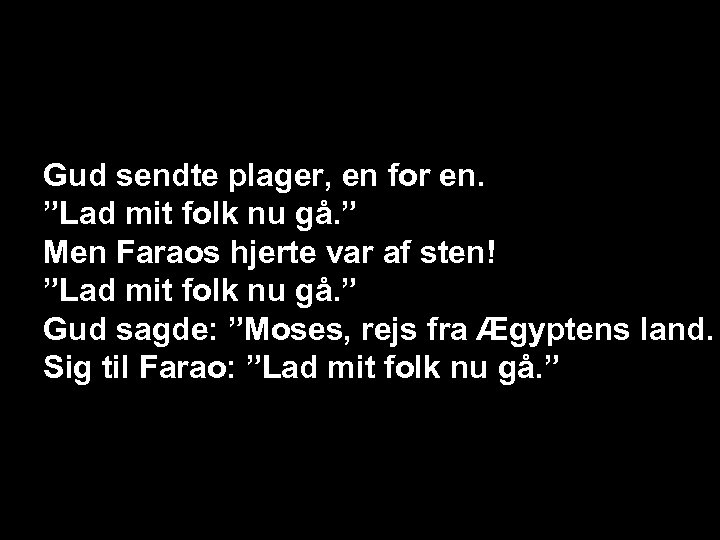Gud sendte plager, en for en. ”Lad mit folk nu gå. ” Men Faraos