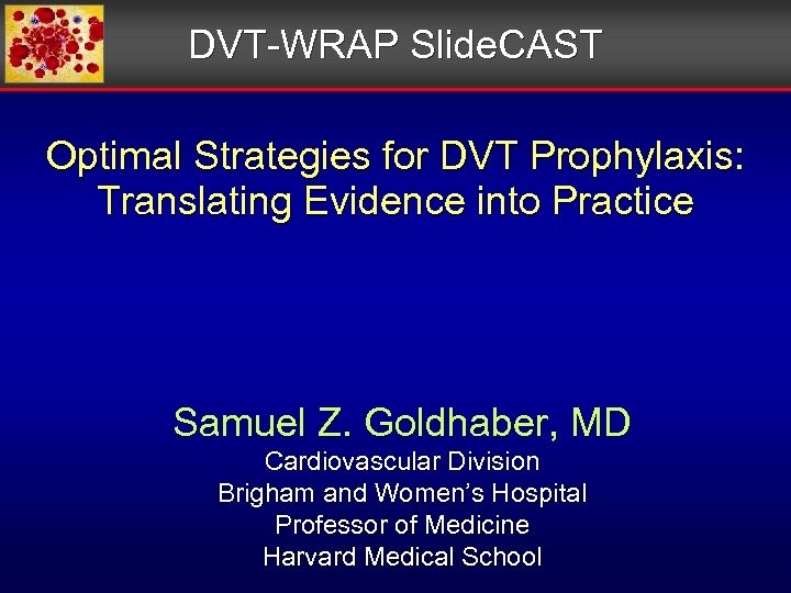 DVT-WRAP Slide. CAST Optimal Strategies for DVT Prophylaxis: Translating Evidence into Practice Samuel Z.