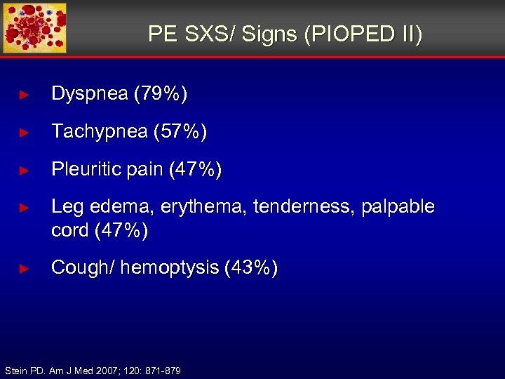 PE SXS/ Signs (PIOPED II) ► Dyspnea (79%) ► Tachypnea (57%) ► Pleuritic pain