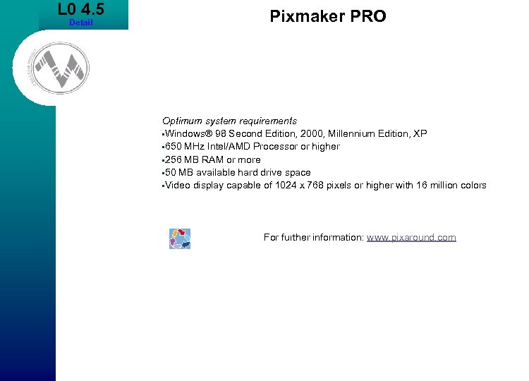 L 0 4. 5 Detail Pixmaker PRO Optimum system requirements • Windows® 98 Second