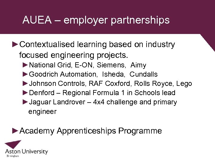 AUEA – employer partnerships ►Contextualised learning based on industry focused engineering projects. ►National Grid,
