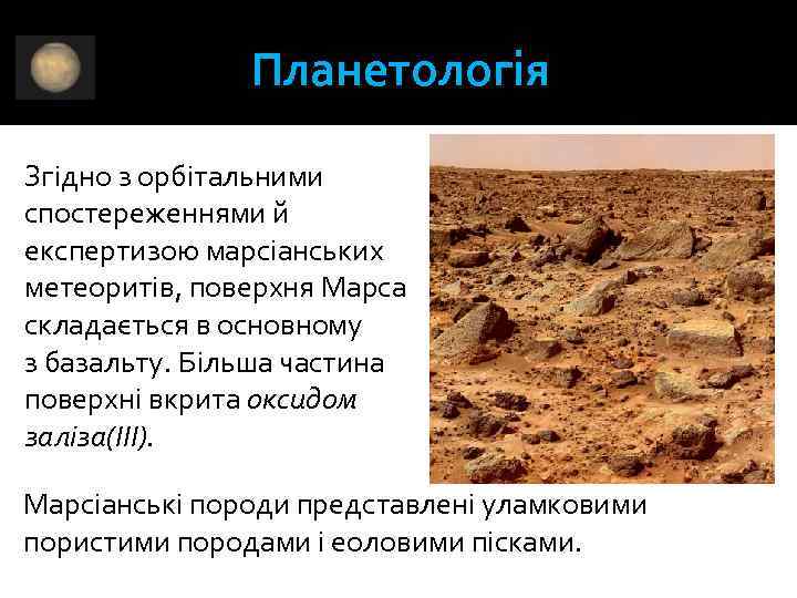 Планетологія Згідно з орбітальними спостереженнями й експертизою марсіанських метеоритів, поверхня Марса складається в основному