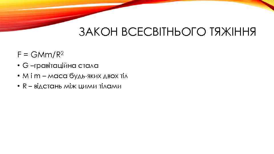 ЗАКОН ВСЕСВІТНЬОГО ТЯЖІННЯ F = GMm/R 2 • G –гравітаційна стала • M і
