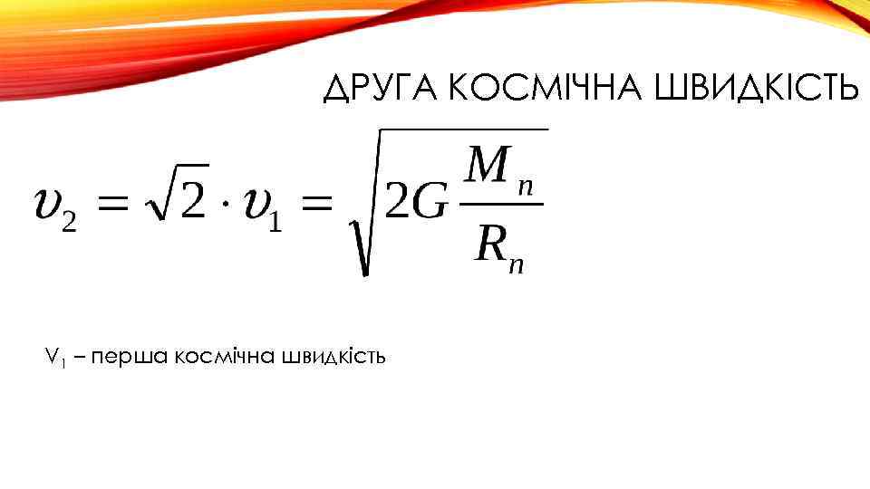 ДРУГА КОСМІЧНА ШВИДКІСТЬ V 1 – перша космічна швидкість 