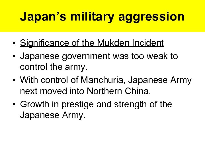 Japan’s military aggression • Significance of the Mukden Incident • Japanese government was too