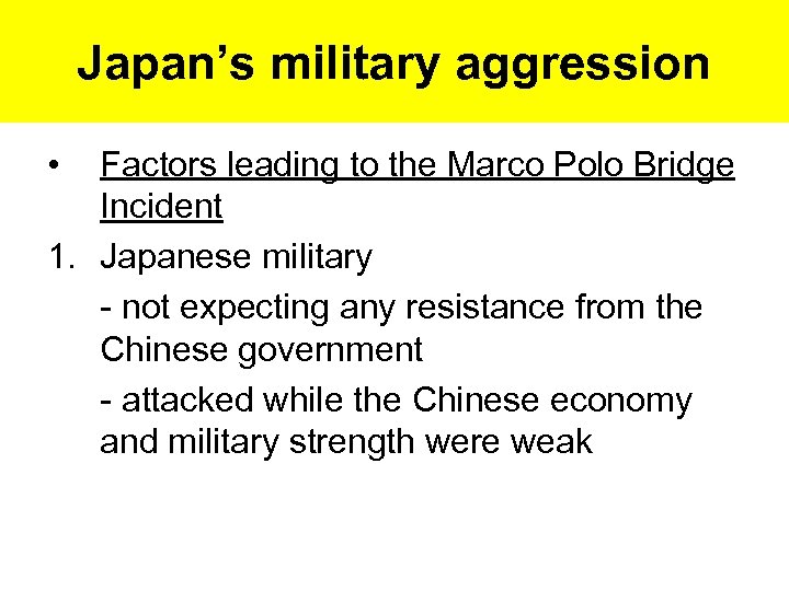 Japan’s military aggression • Factors leading to the Marco Polo Bridge Incident 1. Japanese