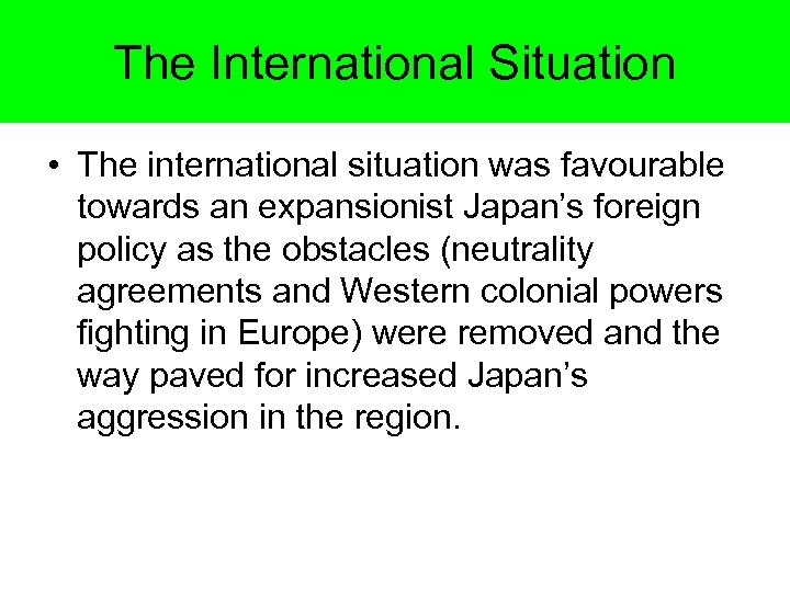 The International Situation • The international situation was favourable towards an expansionist Japan’s foreign