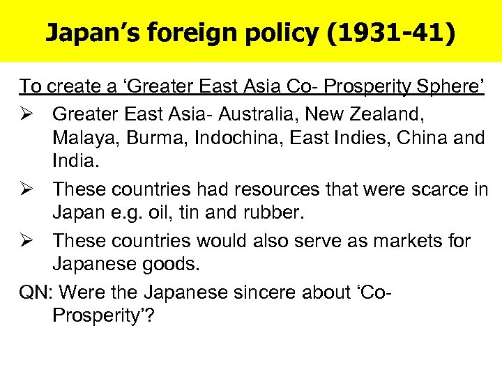 Japan’s foreign policy (1931 -41) To create a ‘Greater East Asia Co- Prosperity Sphere’