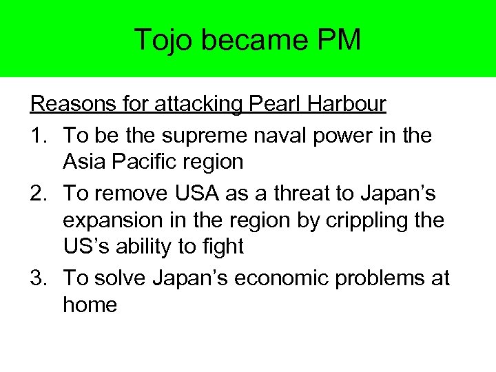 Tojo became PM Reasons for attacking Pearl Harbour 1. To be the supreme naval