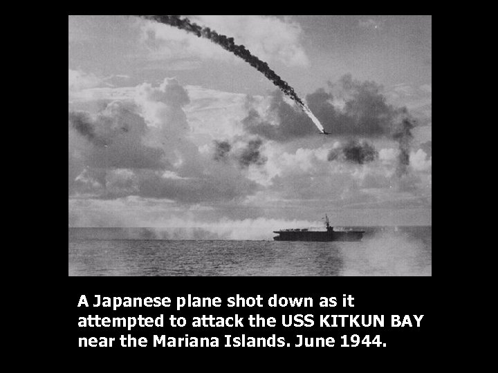 A Japanese plane shot down as it attempted to attack the USS KITKUN BAY