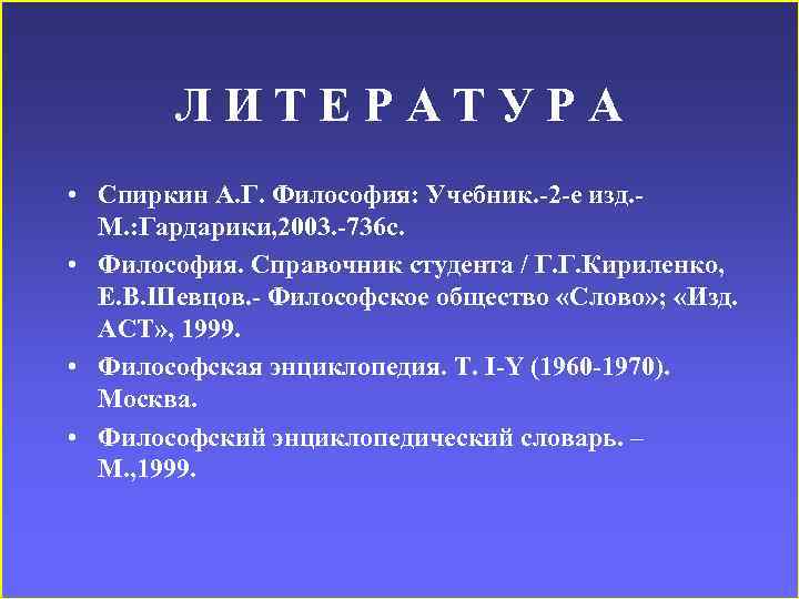 ЛИТЕРАТУРА • Спиркин А. Г. Философия: Учебник. -2 -е изд. М. : Гардарики, 2003.