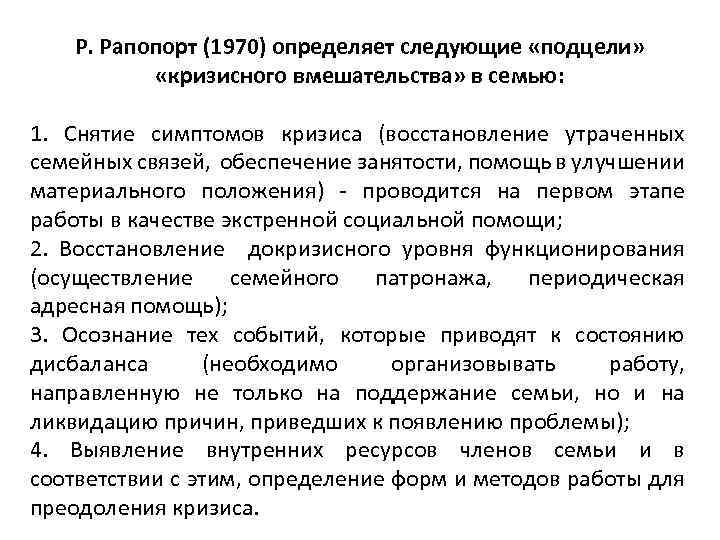 Р. Рапопорт (1970) определяет следующие «подцели» «кризисного вмешательства» в семью: 1. Снятие симптомов кризиса