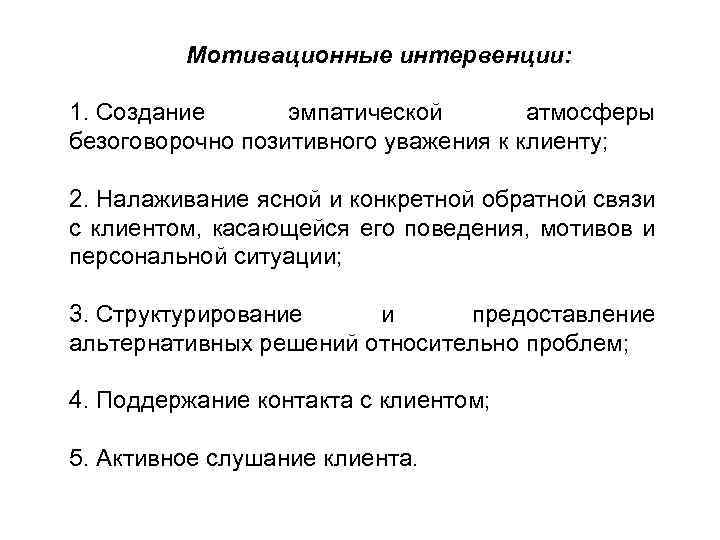 Мотивационные интервенции: 1. Cоздание эмпатической атмосферы безоговорочно позитивного уважения к клиенту; 2. Налаживание ясной