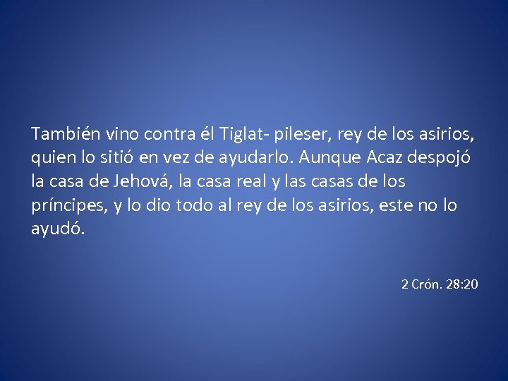 También vino contra él Tiglat- pileser, rey de los asirios, quien lo sitió en