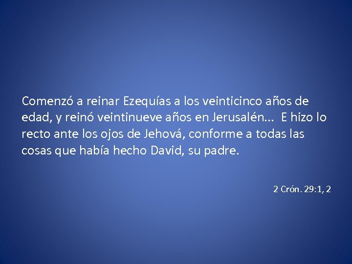 Comenzó a reinar Ezequías a los veinticinco años de edad, y reinó veintinueve años