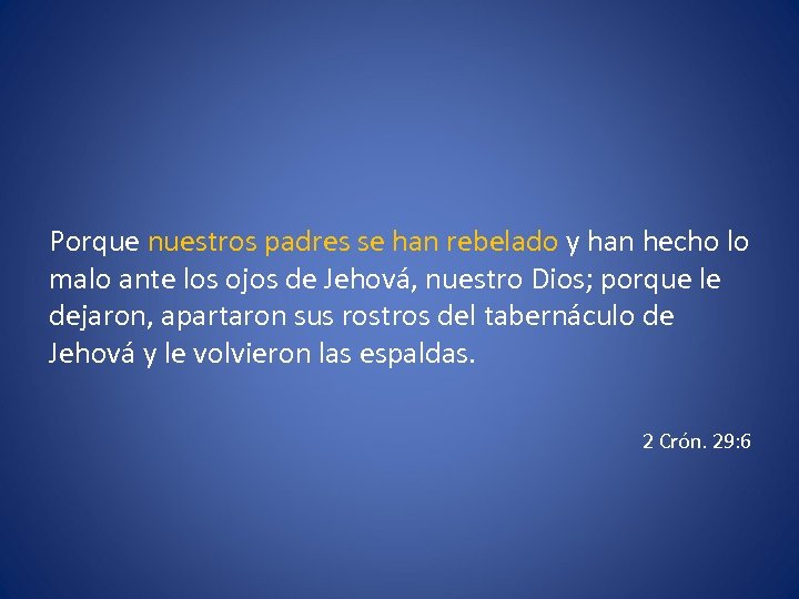 Porque nuestros padres se han rebelado y han hecho lo malo ante los ojos