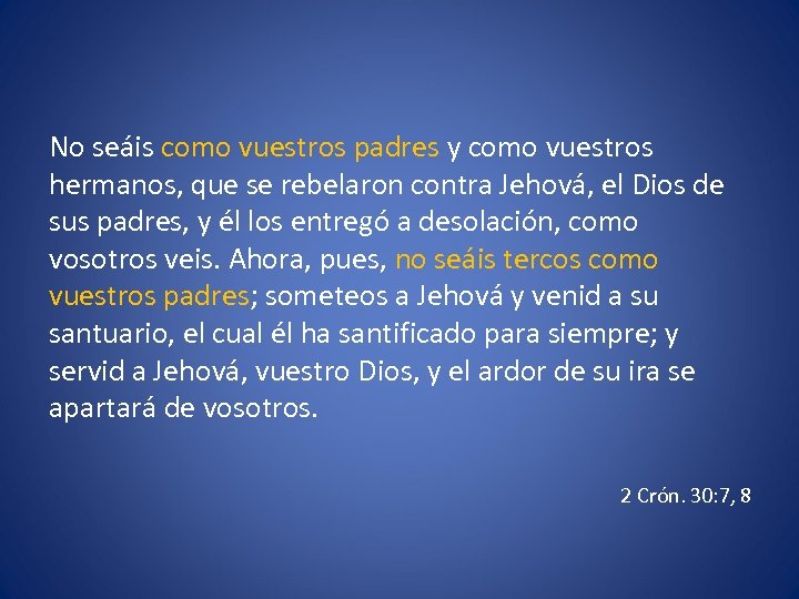 No seáis como vuestros padres y como vuestros hermanos, que se rebelaron contra Jehová,