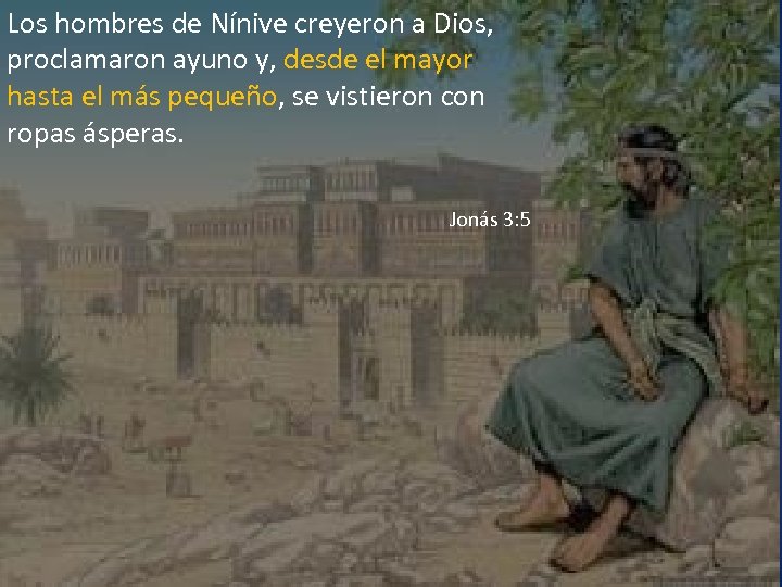 Los hombres de Nínive creyeron a Dios, proclamaron ayuno y, desde el mayor hasta