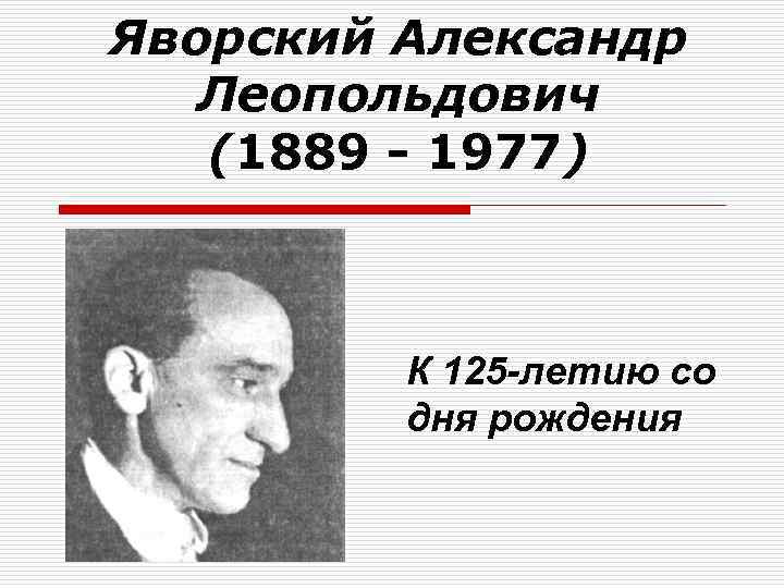 Яворский Александр Леопольдович (1889 - 1977) К 125 -летию со дня рождения 