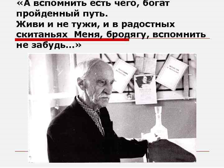  «А вспомнить есть чего, богат пройденный путь. Живи и не тужи, и в