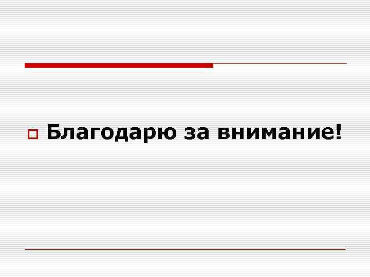 o Благодарю за внимание! 