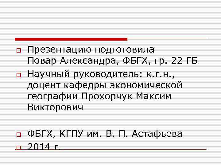 o o Презентацию подготовила Повар Александра, ФБГХ, гр. 22 ГБ Научный руководитель: к. г.