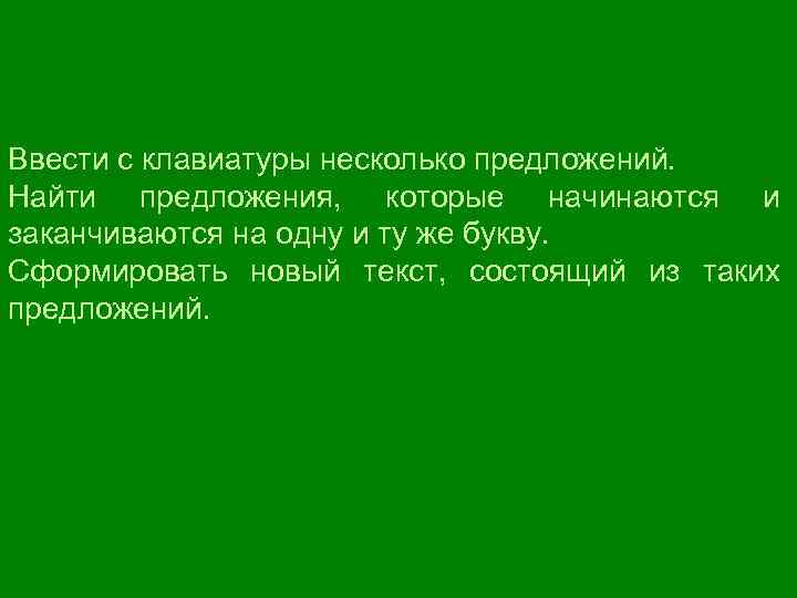 Ввести с клавиатуры несколько предложений. Найти предложения, которые начинаются и заканчиваются на одну и