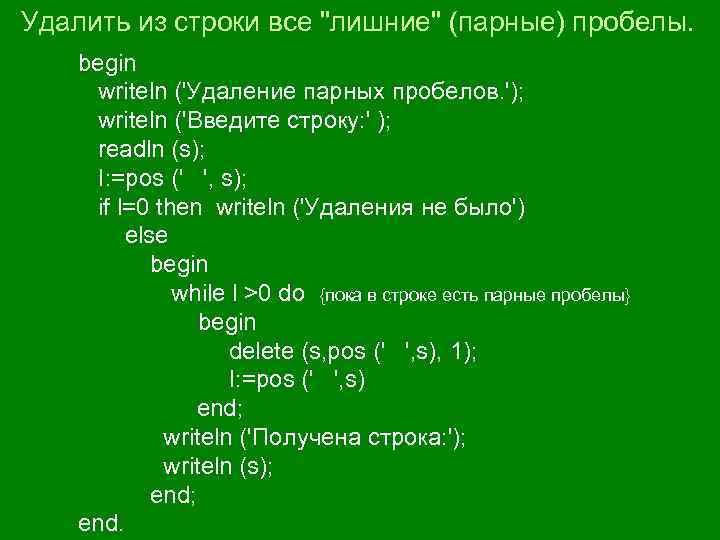 Удалить из строки все "лишние" (парные) пробелы. begin writeln ('Удаление парных пробелов. '); writeln