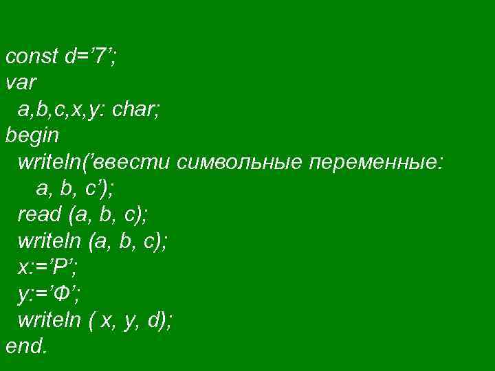 const d=’ 7’; var a, b, c, x, y: char; begin writeln(’ввести символьные переменные: