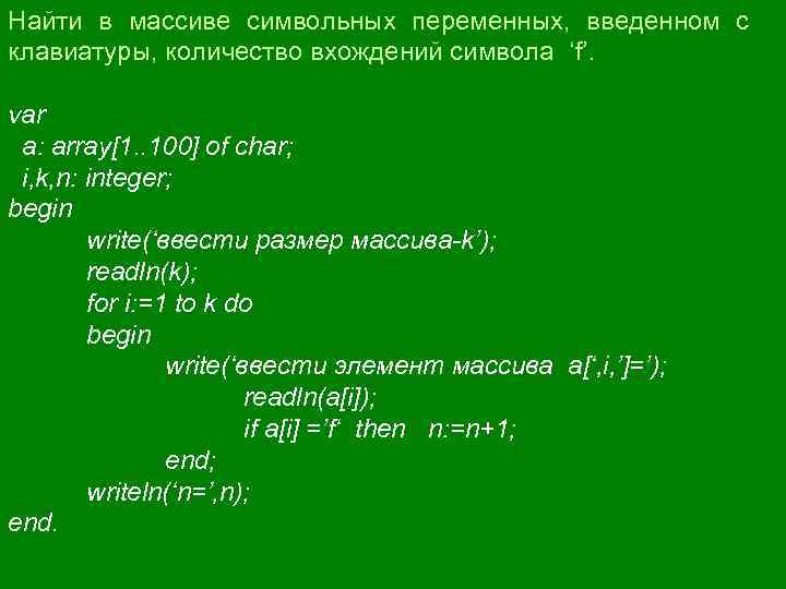 Найти в массиве символьных переменных, введенном с клавиатуры, количество вхождений символа ‘f’. var a: