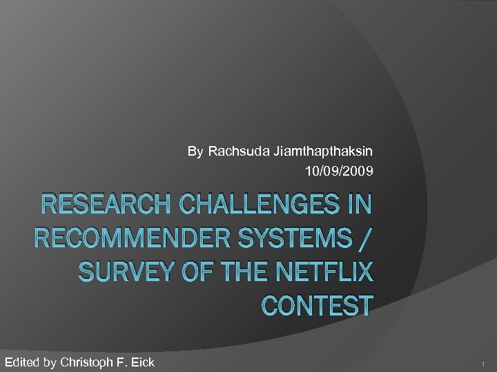 By Rachsuda Jiamthapthaksin 10/09/2009 RESEARCH CHALLENGES IN RECOMMENDER SYSTEMS / SURVEY OF THE NETFLIX