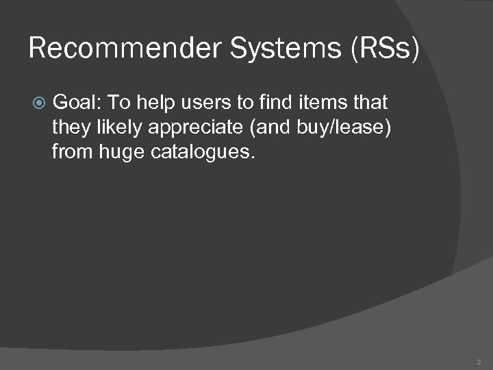 Recommender Systems (RSs) Goal: To help users to find items that they likely appreciate