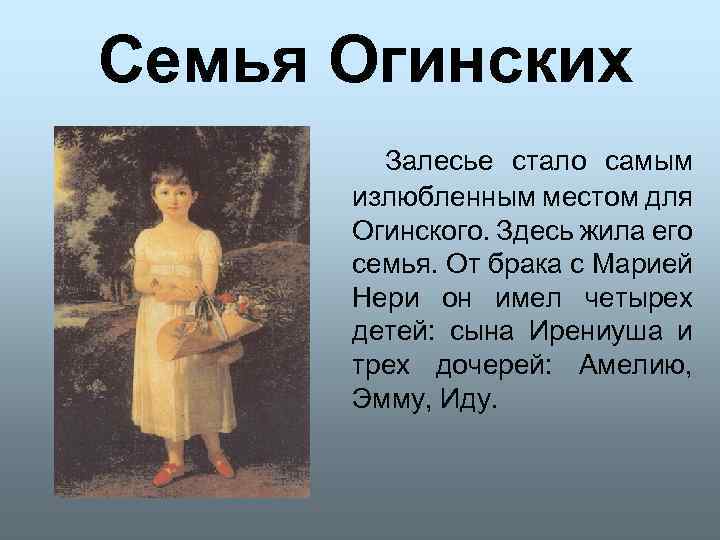 Семья Огинских Залесье стало самым излюбленным местом для Огинского. Здесь жила его семья. От