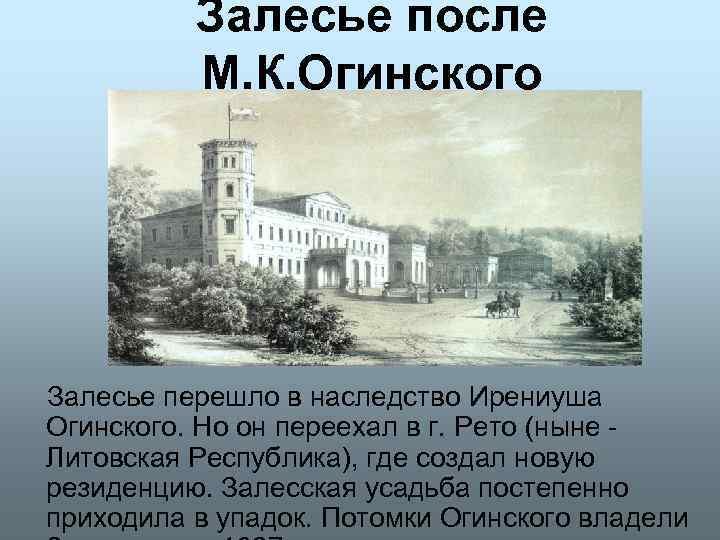Залесье после М. К. Огинского Залесье перешло в наследство Ирениуша Огинского. Но он переехал