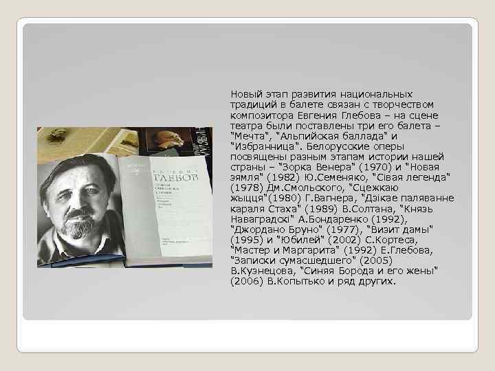 Новый этап развития национальных традиций в балете связан с творчеством композитора Евгения Глебова –