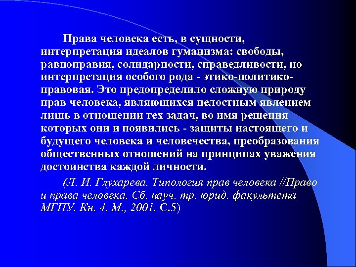 Права человека есть, в сущности, интерпретация идеалов гуманизма: свободы, равноправия, солидарности, справедливости, но интерпретация