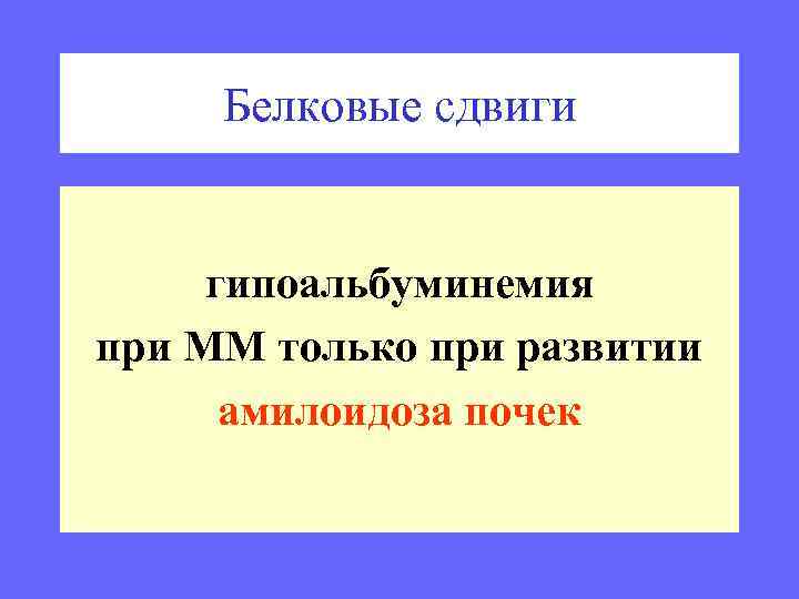 Белковые сдвиги гипоальбуминемия при ММ только при развитии амилоидоза почек 