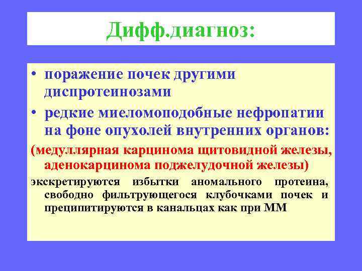 Дифф. диагноз: • поражение почек другими диспротеинозами • редкие миеломоподобные нефропатии на фоне опухолей