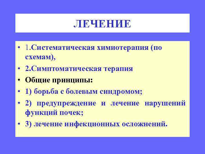 ЛЕЧЕНИЕ • 1. Систематическая химиотерапия (по схемам), • 2. Симптоматическая терапия • Общие принципы: