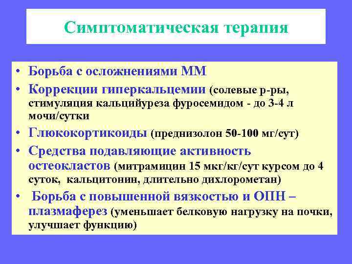 Симптоматическая терапия • Борьба с осложнениями ММ • Коррекции гиперкальцемии (солевые р-ры, стимуляция кальцийуреза