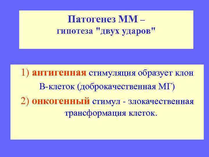 Патогенез ММ – гипотеза "двух ударов" 1) антигенная стимуляция образует клон В-клеток (доброкачественная МГ)