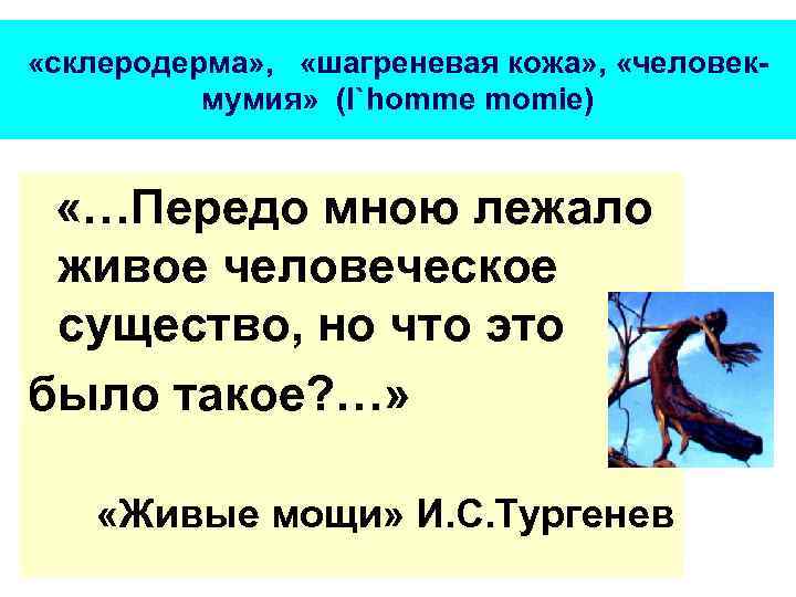  «склеродерма» , «шагреневая кожа» , «человекмумия» (l`homme momie) «…Передо мною лежало живое человеческое