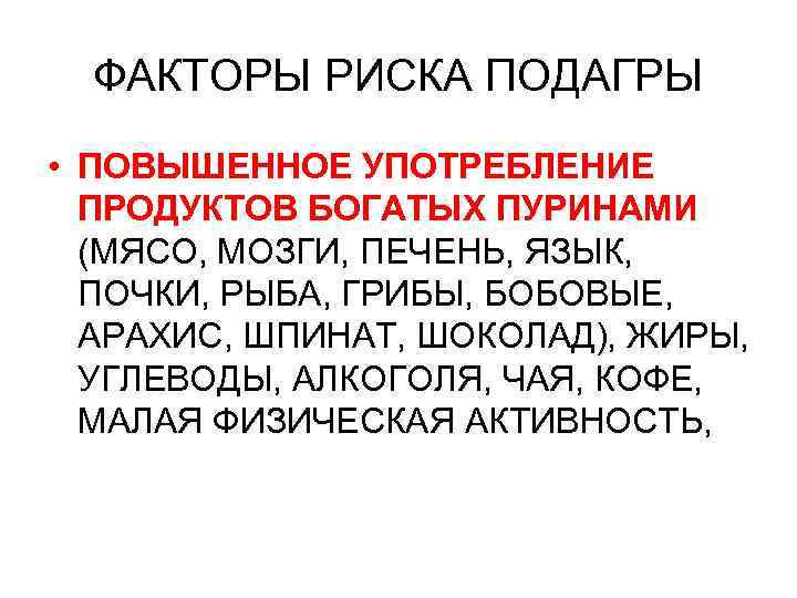 ФАКТОРЫ РИСКА ПОДАГРЫ • ПОВЫШЕННОЕ УПОТРЕБЛЕНИЕ ПРОДУКТОВ БОГАТЫХ ПУРИНАМИ (МЯСО, МОЗГИ, ПЕЧЕНЬ, ЯЗЫК, ПОЧКИ,